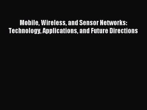 Read Mobile Wireless and Sensor Networks: Technology Applications and Future Directions Ebook