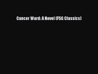 Read Cancer Ward: A Novel (FSG Classics) PDF Online