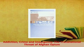 Read  Addiction Crime and Insurgency The Transnational Threat of Afghan Opium Ebook Online