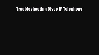 Read Troubleshooting Cisco IP Telephony Ebook Free