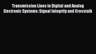 Read Transmission Lines in Digital and Analog Electronic Systems: Signal Integrity and Crosstalk