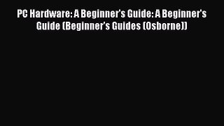 Read PC Hardware: A Beginner's Guide: A Beginner's Guide (Beginner's Guides (Osborne)) Ebook