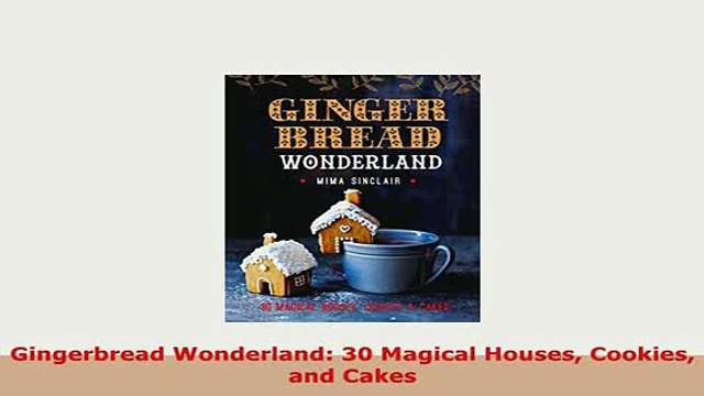 PDF Gingerbread Wonderland 30 Magical Houses Cookies and Cakes Read Full Ebook