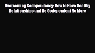 Read ‪Overcoming Codependency: How to Have Healthy Relationships and Be Codependent No More‬