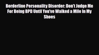 Read ‪Borderline Personality Disorder: Don't Judge Me For Being BPD Until You've Walked a Mile