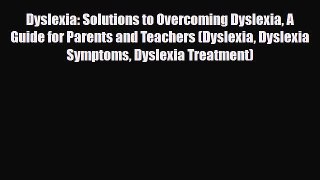 Read ‪Dyslexia: Solutions to Overcoming Dyslexia A Guide for Parents and Teachers (Dyslexia