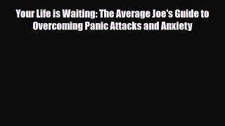 Read ‪Your Life is Waiting: The Average Joe's Guide to Overcoming Panic Attacks and Anxiety‬