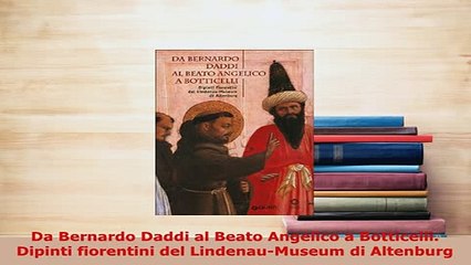 Download  Da Bernardo Daddi al Beato Angelico a Botticelli Dipinti fiorentini del LindenauMuseum PDF Full Ebook