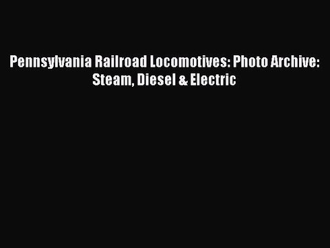 PDF Pennsylvania Railroad Locomotives: Photo Archive: Steam Diesel & Electric Free Books