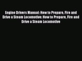 PDF Engine Drivers Manual: How to Prepare Fire and Drive a Steam Locomotive: How to Prepare