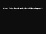 Download Ghost Train: American Railroad Ghost Legends  Read Online