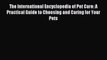 Read The International Encyclopedia of Pet Care: A Practical Guide to Choosing and Caring for