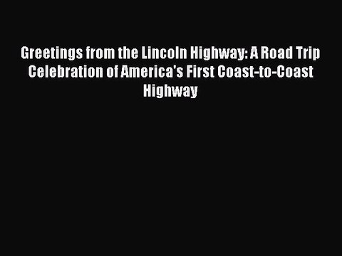 PDF Greetings from the Lincoln Highway: A Road Trip Celebration of America's First Coast-to-Coast