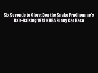 Download Six Seconds to Glory: Don the Snake Prudhomme's Hair-Raising 1973 NHRA Funny Car Race