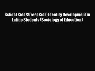 [PDF] School Kids/Street Kids: Identity Development in Latino Students (Sociology of Education)