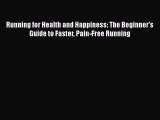 Read Running for Health and Happiness: The Beginner's Guide to Faster Pain-Free Running Ebook