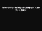 PDF The Picturesque Railway: The Lithographs of John Cooke Bourne Free Books