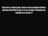 Read Run into a skinny you: How to lose weight without dieting (Healthy ways to lose weight