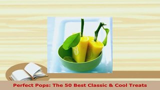 Download  Perfect Pops The 50 Best Classic  Cool Treats Read Online