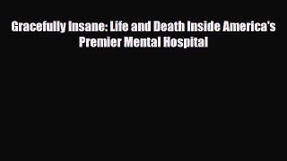 Download ‪Gracefully Insane: Life and Death Inside America's Premier Mental Hospital‬ Ebook