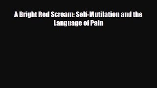 Download ‪A Bright Red Scream: Self-Mutilation and the Language of Pain‬ PDF Online