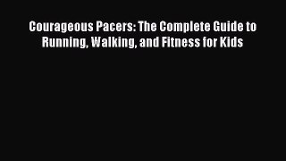 Read Courageous Pacers: The Complete Guide to Running Walking and Fitness for Kids PDF Free