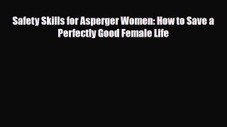 Read ‪Safety Skills for Asperger Women: How to Save a Perfectly Good Female Life‬ Ebook Online