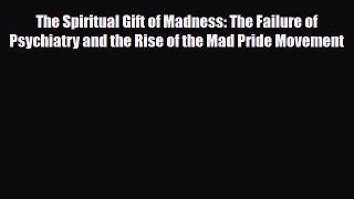 Read ‪The Spiritual Gift of Madness: The Failure of Psychiatry and the Rise of the Mad Pride