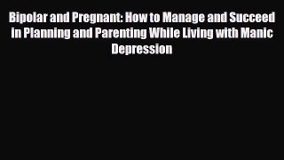 Read ‪Bipolar and Pregnant: How to Manage and Succeed in Planning and Parenting While Living