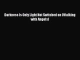 Read Darkness Is Only Light Not Switched on (Walking with Angels) Ebook Free