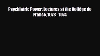Read ‪Psychiatric Power: Lectures at the Collège de France 1973--1974‬ Ebook Online