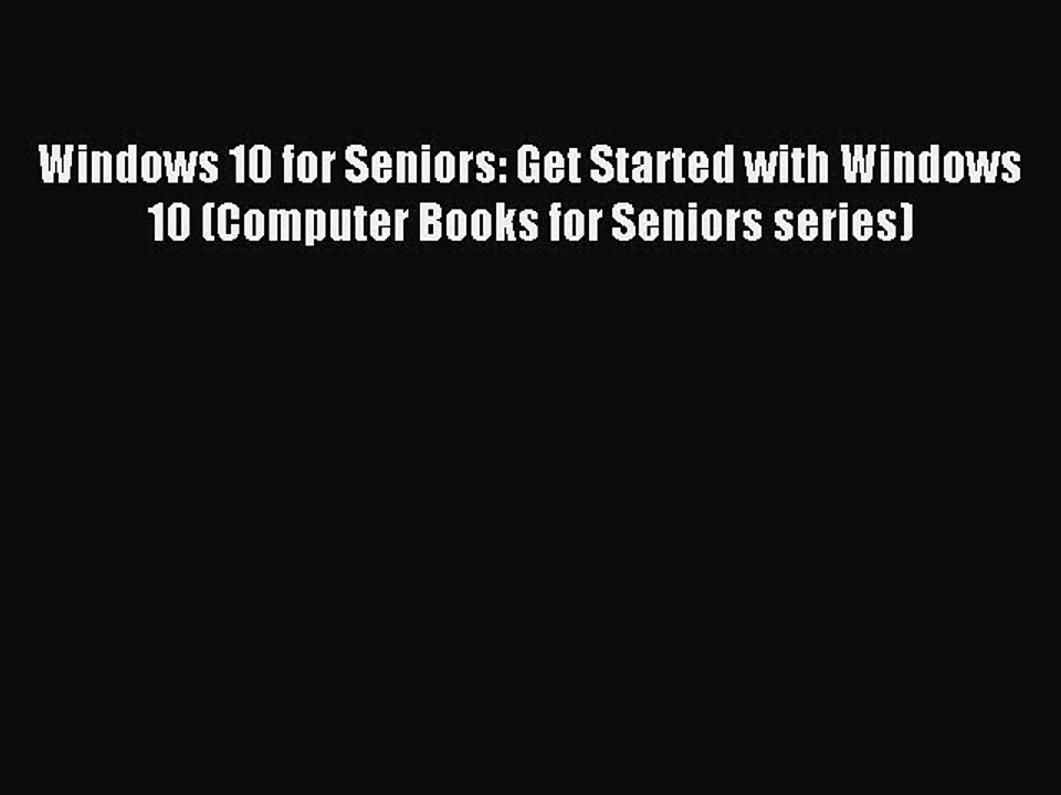 Read Windows 10 for Seniors: Get Started with Windows 10 (Computer Books for Seniors series)