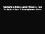 Read Running Wild: An Extraordinary Adventure From The Spiritual World Of Running Second Edition