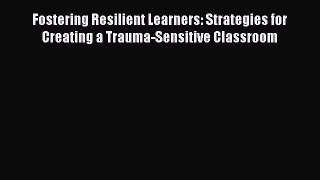 [PDF] Fostering Resilient Learners: Strategies for Creating a Trauma-Sensitive Classroom [Read]