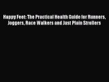 Read Happy Feet: The Practical Health Guide for Runners Joggers Race Walkers and Just Plain