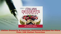 Download  Italian Desserts  Pastries Delicious Recipes for More Than 100 Italian Favorites Read Online