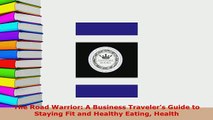 PDF  The Road Warrior A Business Travelers Guide to Staying Fit and Healthy Eating Health Download Online
