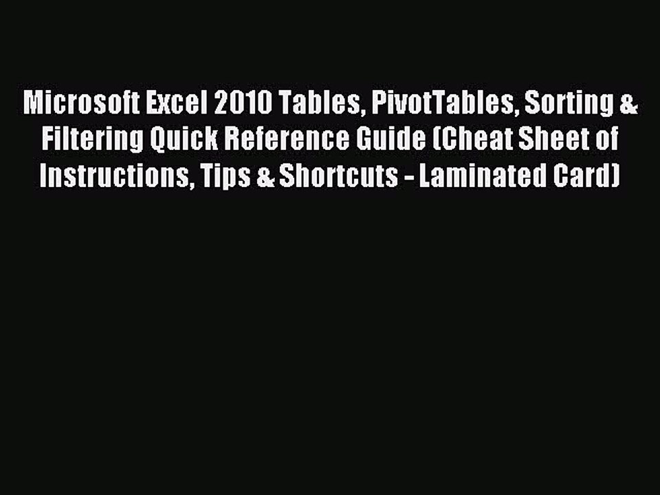 Read Microsoft Excel 2010 Tables PivotTables Sorting & Filtering Quick Reference Guide (Cheat