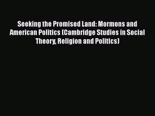 PDF Seeking the Promised Land: Mormons and American Politics (Cambridge Studies in Social Theory