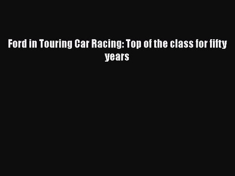 PDF Ford in Touring Car Racing: Top of the class for fifty years EBook