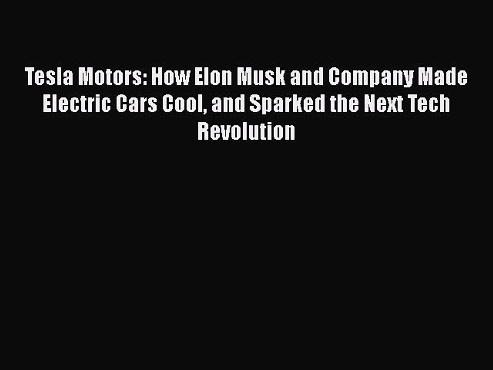PDF Tesla Motors: How Elon Musk and Company Made Electric Cars Cool and Sparked the Next Tech