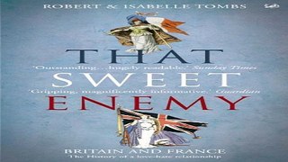 Read That Sweet Enemy  The British and the French from the Sun King to the Present Ebook pdf