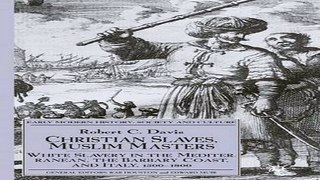 Read Christian Slaves  Muslim Masters  White Slavery in the Mediterranean  The Barbary Coast  and