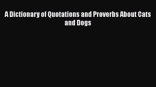 [PDF] A Dictionary of Quotations and Proverbs About Cats and Dogs [Download] Full Ebook