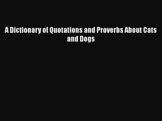[PDF] A Dictionary of Quotations and Proverbs About Cats and Dogs [Download] Full Ebook