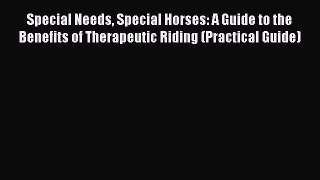 Read Special Needs Special Horses: A Guide to the Benefits of Therapeutic Riding (Practical