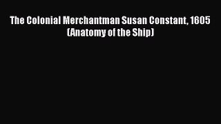 PDF The Colonial Merchantman Susan Constant 1605 (Anatomy of the Ship)  Read Online