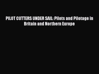 PDF PILOT CUTTERS UNDER SAIL: Pilots and Pilotage in Britain and Northern Europe  EBook
