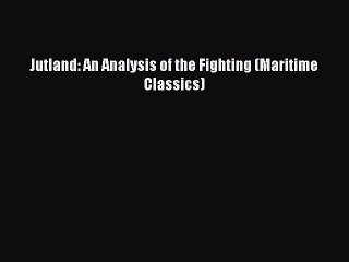 PDF Jutland: An Analysis of the Fighting (Maritime Classics)  EBook