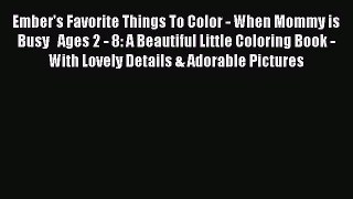 [PDF] Ember's Favorite Things To Color - When Mommy is Busy   Ages 2 - 8: A Beautiful Little